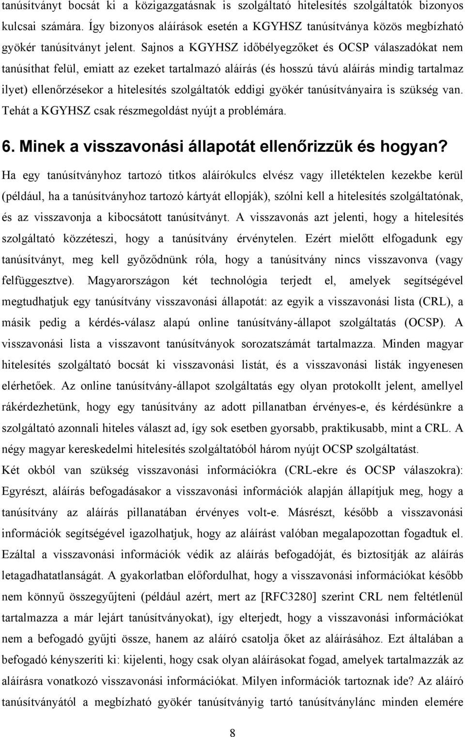 Sajnos a KGYHSZ időbélyegzőket és OCSP válaszadókat nem tanúsíthat felül, emiatt az ezeket tartalmazó aláírás (és hosszú távú aláírás mindig tartalmaz ilyet) ellenőrzésekor a hitelesítés szolgáltatók