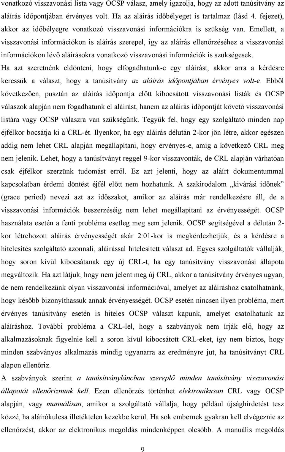 Emellett, a visszavonási információkon is aláírás szerepel, így az aláírás ellenőrzéséhez a visszavonási információkon lévő aláírásokra vonatkozó visszavonási információk is szükségesek.