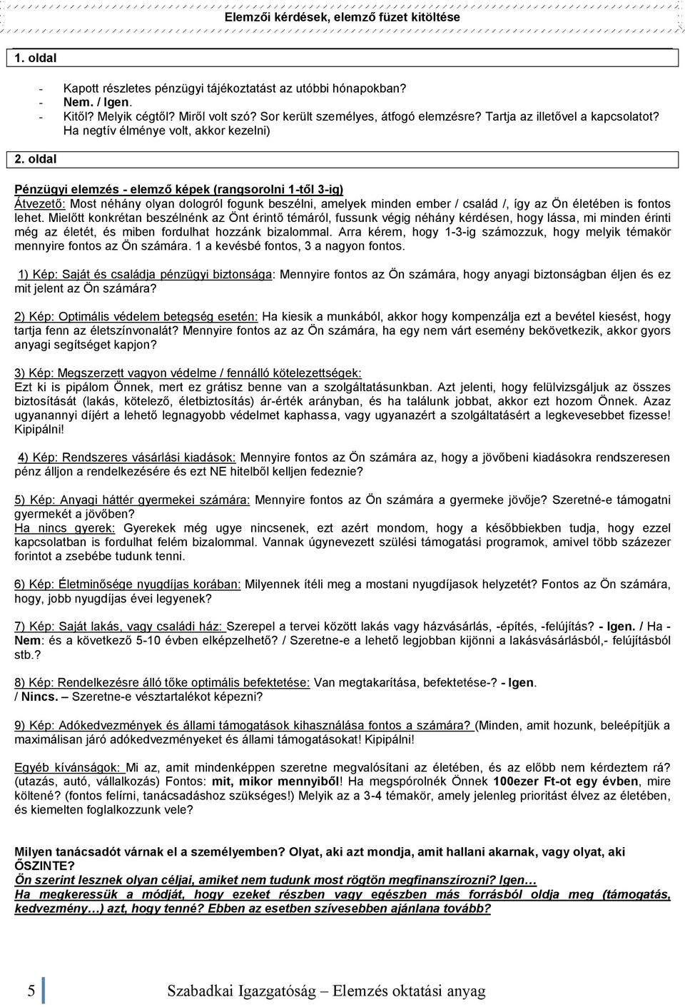 Ha negtív élménye volt, akkor kezelni) Pénzügyi elemzés - elemző képek (rangsorolni 1-től 3-ig) Átvezető: Most néhány olyan dologról fogunk beszélni, amelyek minden ember / család /, így az Ön