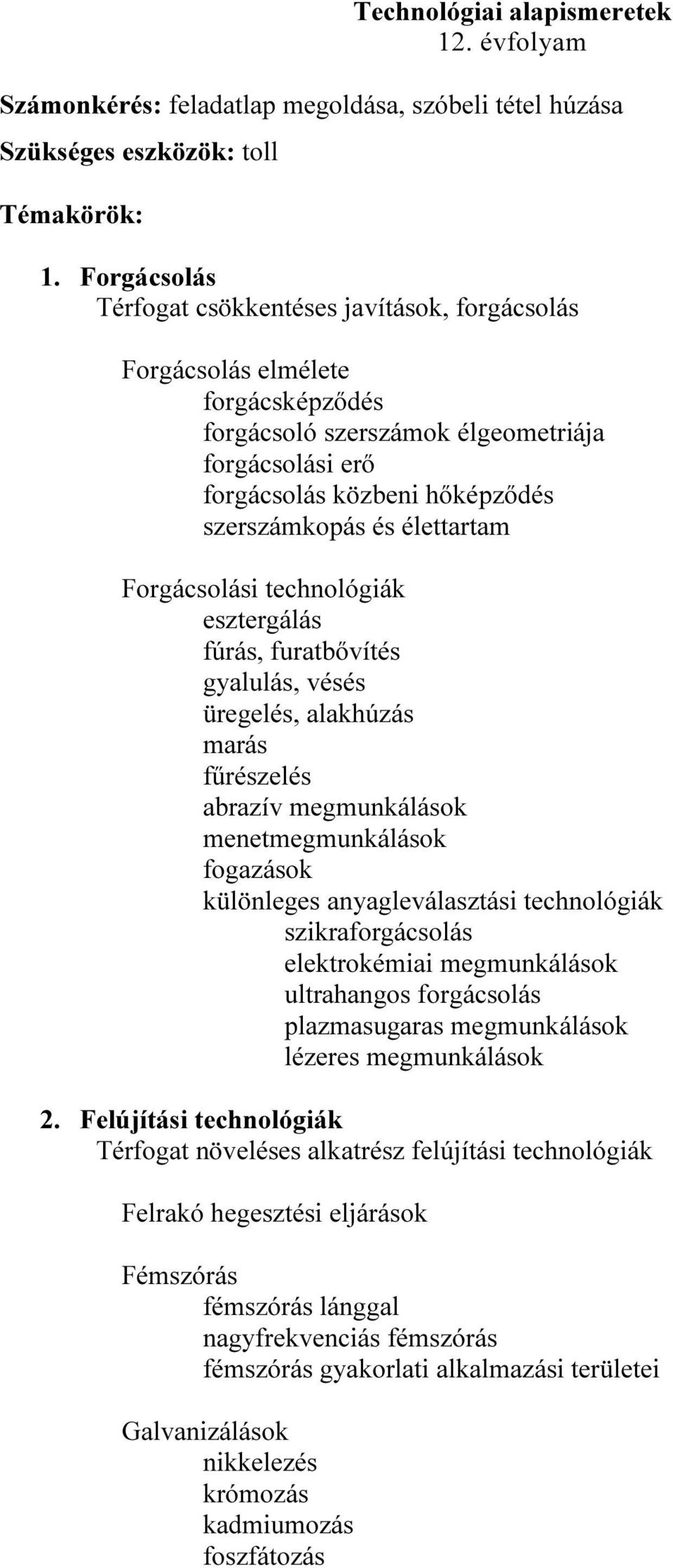 élettartam Forgácsolási technológiák esztergálás fúrás, furatbővítés gyalulás, vésés üregelés, alakhúzás marás fűrészelés abrazív megmunkálások menetmegmunkálások fogazások különleges