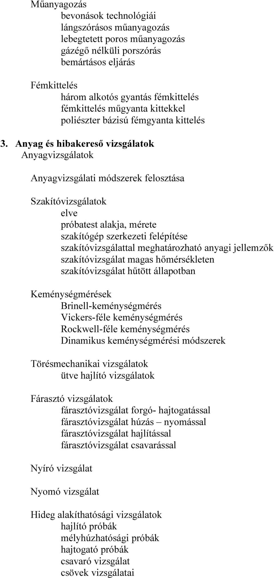 Anyag és hibakereső vizsgálatok Anyagvizsgálatok Anyagvizsgálati módszerek felosztása Szakítóvizsgálatok elve próbatest alakja, mérete szakítógép szerkezeti felépítése szakítóvizsgálattal