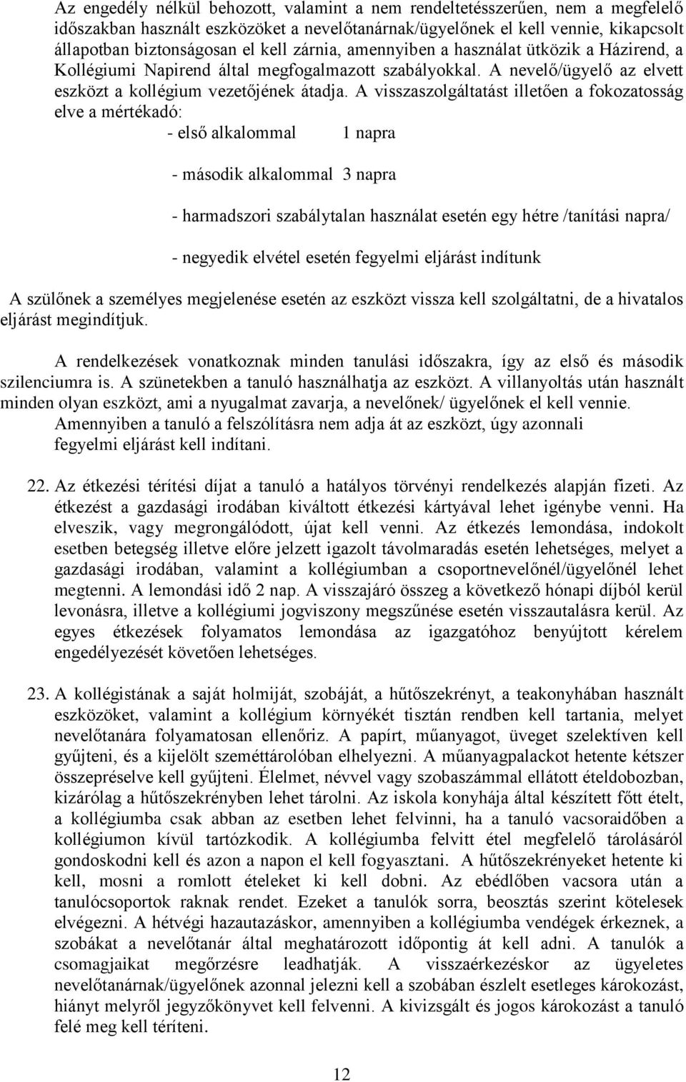 A visszaszolgáltatást illetően a fokozatosság elve a mértékadó: - első alkalommal 1 napra - második alkalommal 3 napra - harmadszori szabálytalan használat esetén egy hétre /tanítási napra/ -