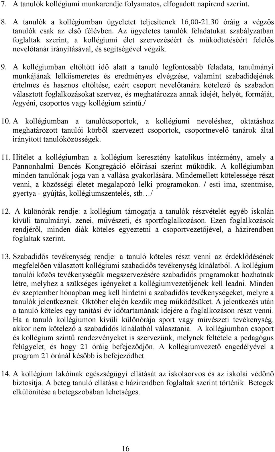 A kollégiumban eltöltött idő alatt a tanuló legfontosabb feladata, tanulmányi munkájának lelkiismeretes és eredményes elvégzése, valamint szabadidejének értelmes és hasznos eltöltése, ezért csoport