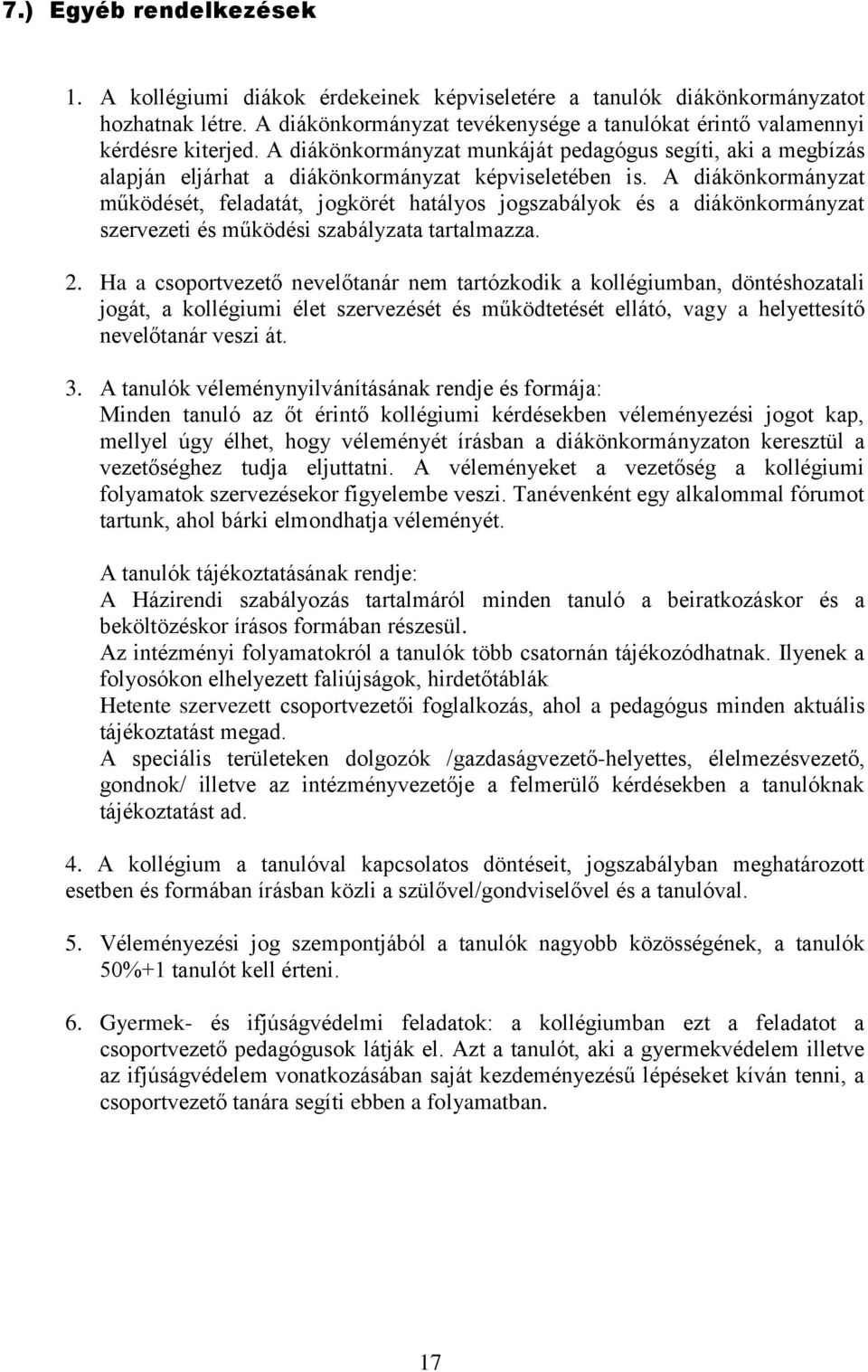 A diákönkormányzat működését, feladatát, jogkörét hatályos jogszabályok és a diákönkormányzat szervezeti és működési szabályzata tartalmazza. 2.