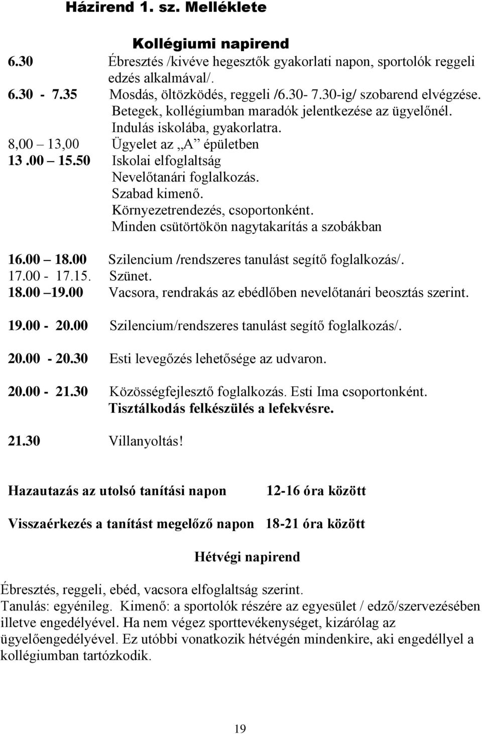 Környezetrendezés, csoportonként. Minden csütörtökön nagytakarítás a szobákban 16.00 18.00 Szilencium /rendszeres tanulást segítő foglalkozás/. 17.00-17.15. Szünet. 18.00 19.