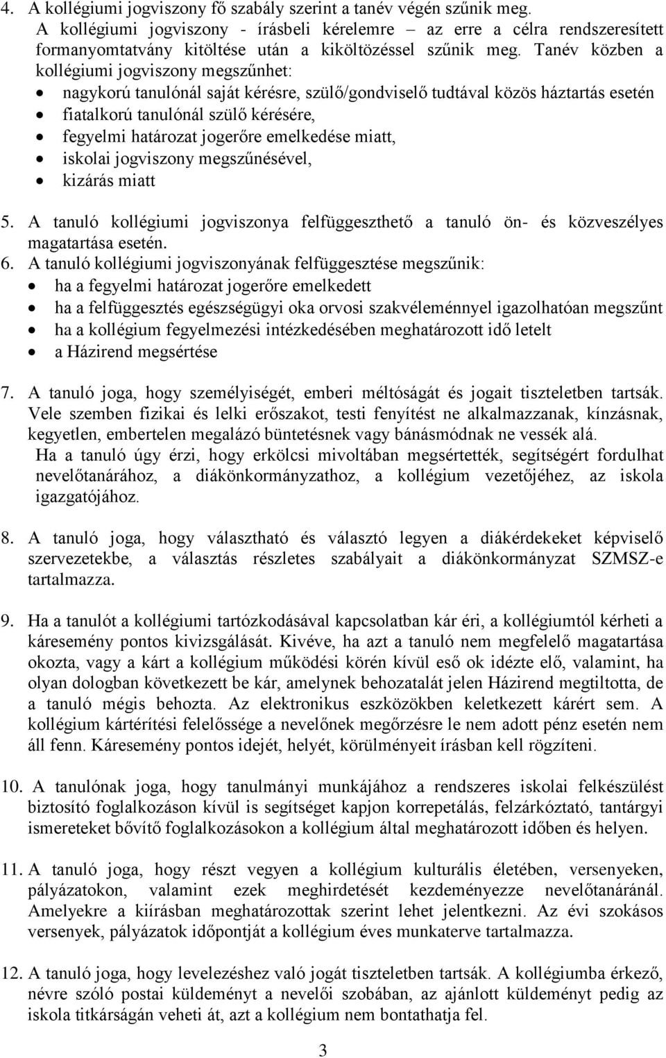 Tanév közben a kollégiumi jogviszony megszűnhet: nagykorú tanulónál saját kérésre, szülő/gondviselő tudtával közös háztartás esetén fiatalkorú tanulónál szülő kérésére, fegyelmi határozat jogerőre