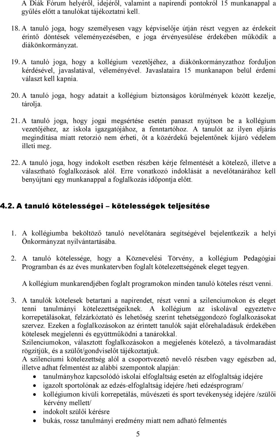 A tanuló joga, hogy a kollégium vezetőjéhez, a diákönkormányzathoz forduljon kérdésével, javaslatával, véleményével. Javaslataira 15 munkanapon belül érdemi választ kell kapnia. 20.