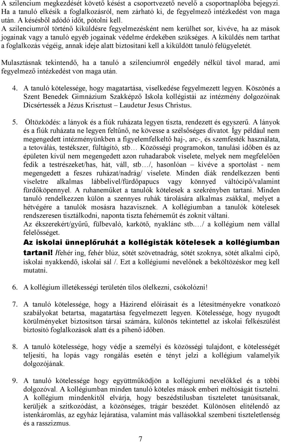 A kiküldés nem tarthat a foglalkozás végéig, annak ideje alatt biztosítani kell a kiküldött tanuló felügyeletét.