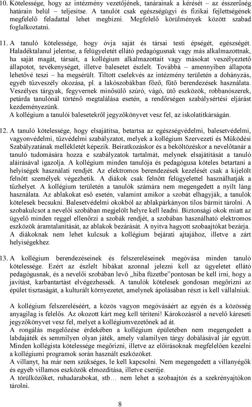 Haladéktalanul jelentse, a felügyeletét ellátó pedagógusnak vagy más alkalmazottnak, ha saját magát, társait, a kollégium alkalmazottait vagy másokat veszélyeztető állapotot, tevékenységet, illetve