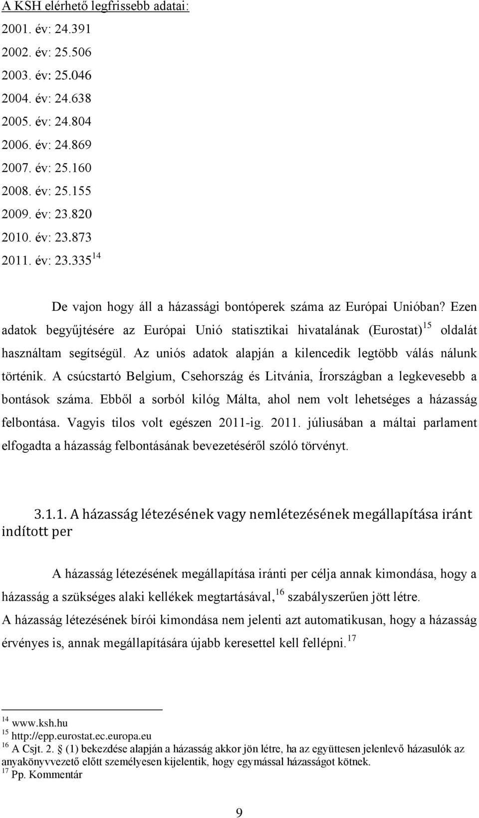 Ezen adatok begyűjtésére az Európai Unió statisztikai hivatalának (Eurostat) 15 oldalát használtam segítségül. Az uniós adatok alapján a kilencedik legtöbb válás nálunk történik.