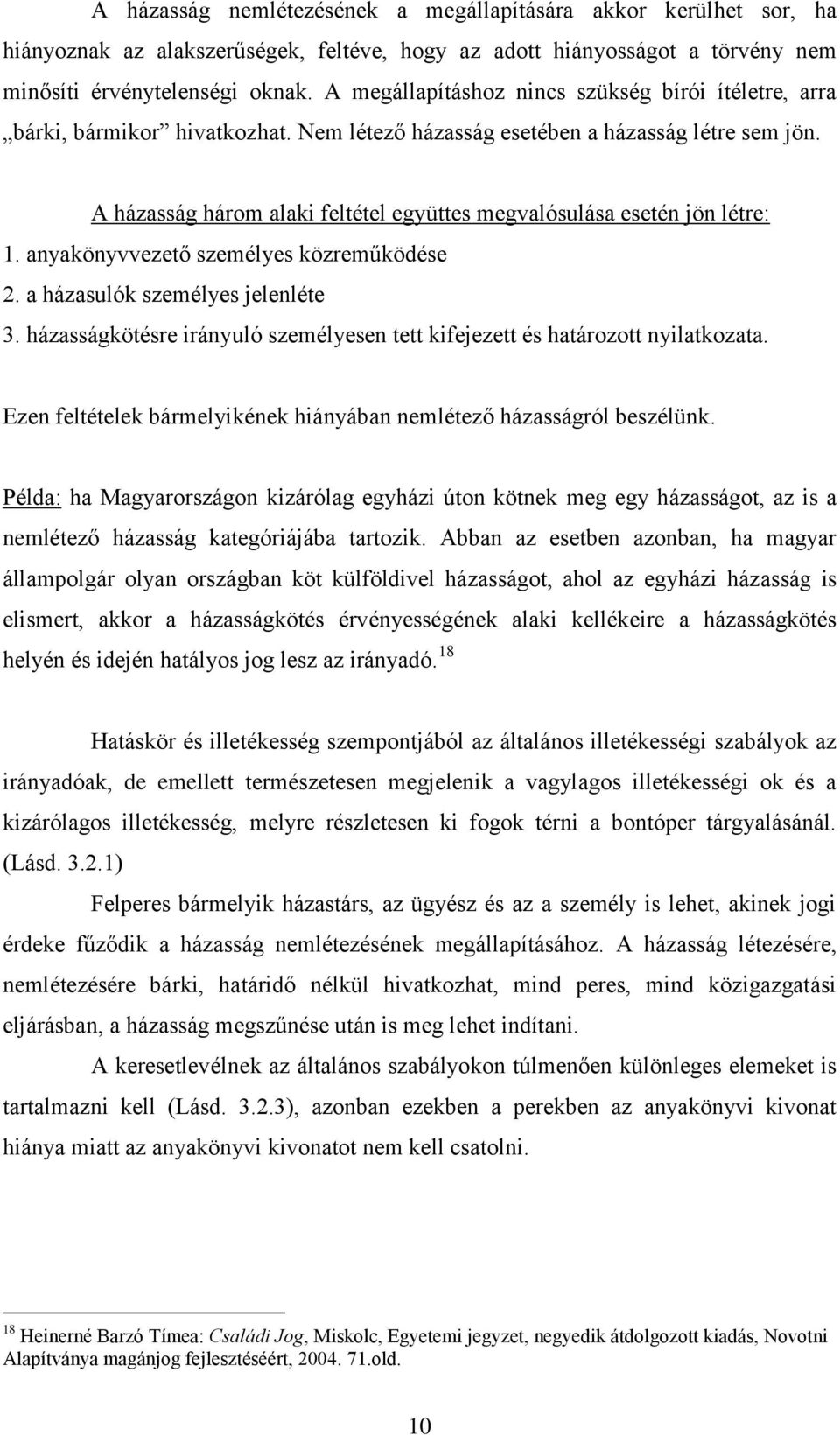 A házasság három alaki feltétel együttes megvalósulása esetén jön létre: 1. anyakönyvvezető személyes közreműködése 2. a házasulók személyes jelenléte 3.