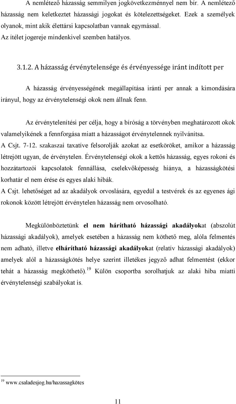 A házasság érvénytelensége és érvényessége iránt indított per A házasság érvényességének megállapítása iránti per annak a kimondására irányul, hogy az érvénytelenségi okok nem állnak fenn.