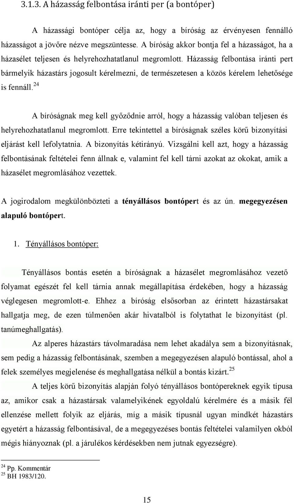 Házasság felbontása iránti pert bármelyik házastárs jogosult kérelmezni, de természetesen a közös kérelem lehetősége is fennáll.