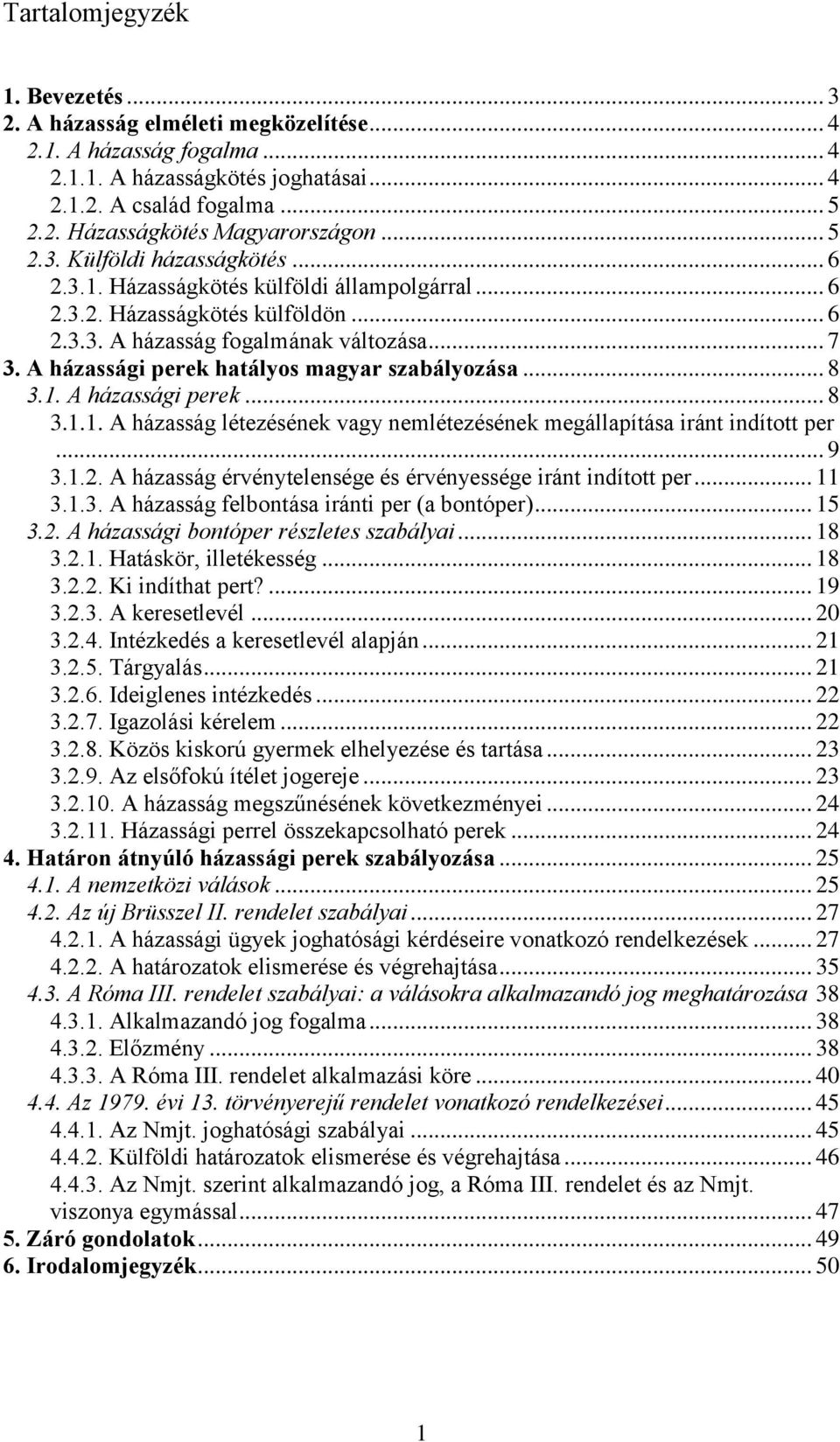 A házassági perek hatályos magyar szabályozása... 8 3.1. A házassági perek... 8 3.1.1. A házasság létezésének vagy nemlétezésének megállapítása iránt indított per... 9 3.1.2.