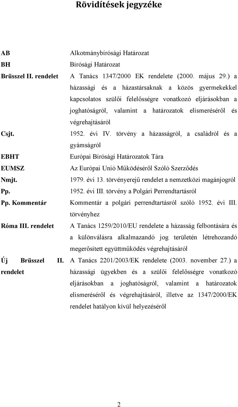 ) a házassági és a házastársaknak a közös gyermekekkel kapcsolatos szülői felelősségre vonatkozó eljárásokban a joghatóságról, valamint a határozatok elismeréséről és végrehajtásáról 1952. évi IV.