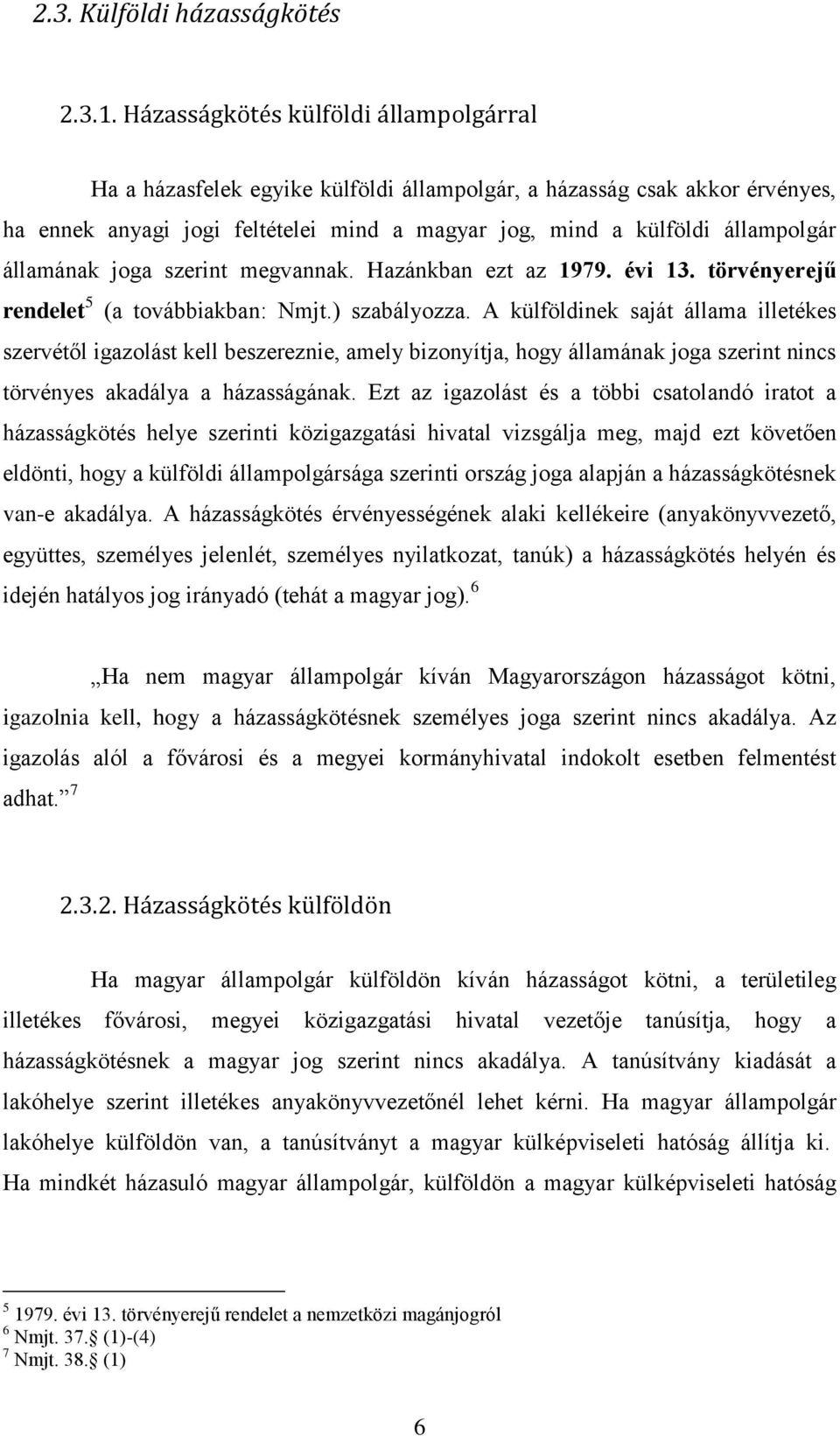 államának joga szerint megvannak. Hazánkban ezt az 1979. évi 13. törvényerejű rendelet 5 (a továbbiakban: Nmjt.) szabályozza.