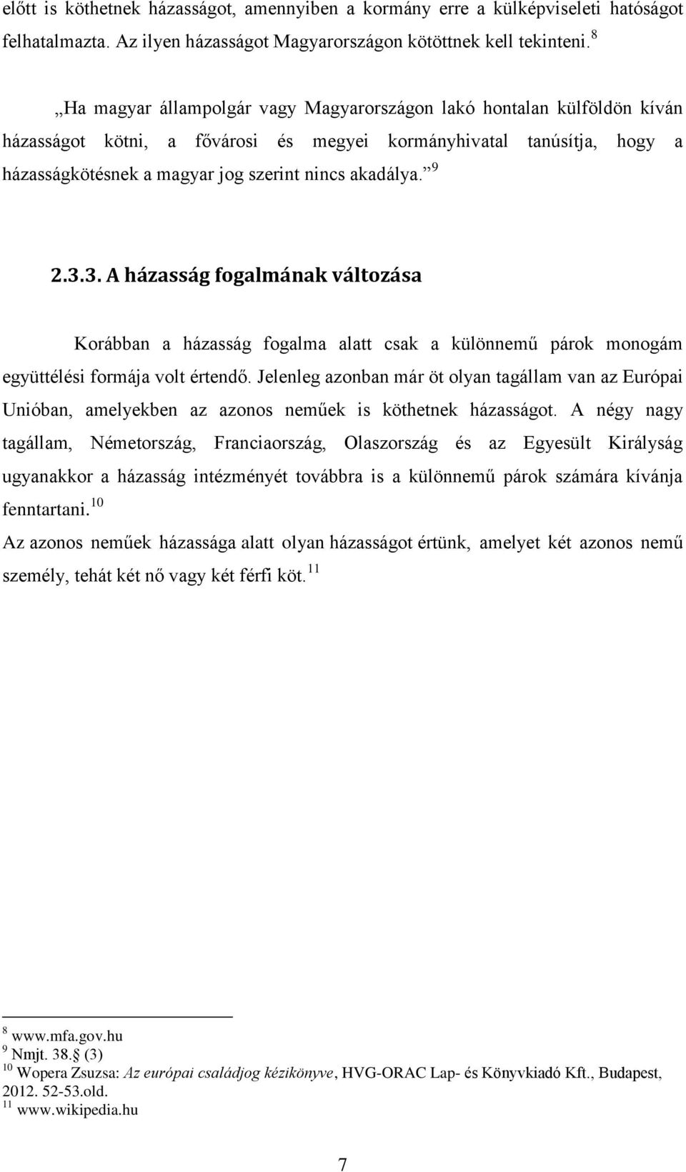 9 2.3.3. A házasság fogalmának változása Korábban a házasság fogalma alatt csak a különnemű párok monogám együttélési formája volt értendő.