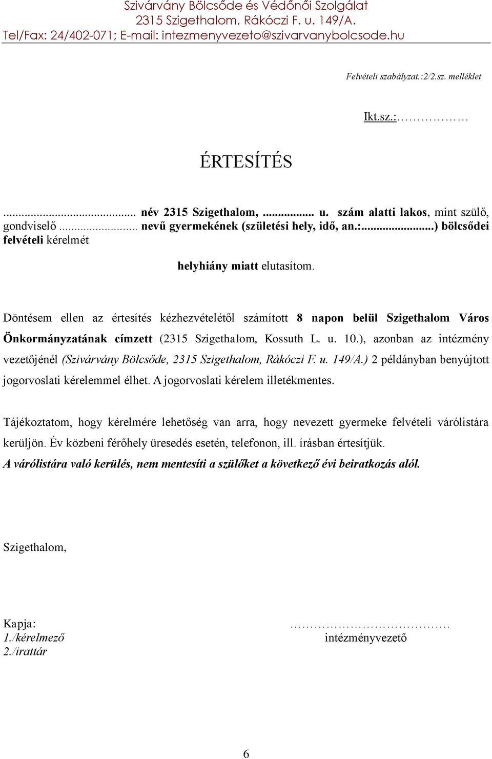 ), azonban az intézmény vezetőjénél (Szivárvány Bölcsőde, ) 2 példányban benyújtott jogorvoslati kérelemmel élhet. A jogorvoslati kérelem illetékmentes.