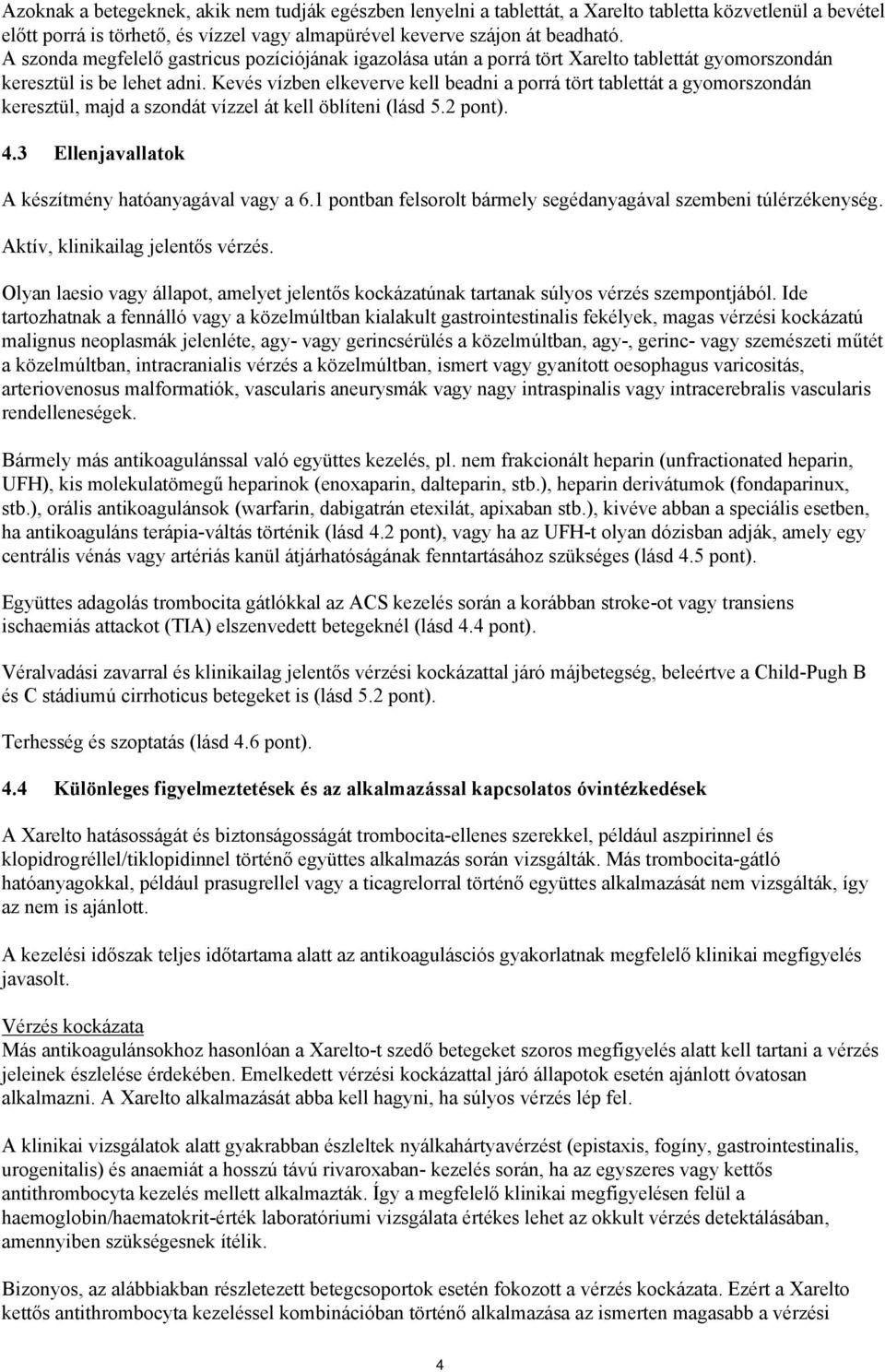 Kevés vízben elkeverve kell beadni a porrá tört tablettát a gyomorszondán keresztül, majd a szondát vízzel át kell öblíteni (lásd 5.2 pont). 4.3 Ellenjavallatok A készítmény hatóanyagával vagy a 6.