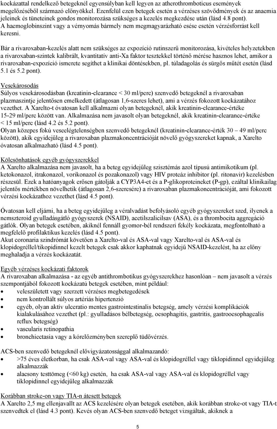 A haemoglobinszint vagy a vérnyomás bármely nem megmagyarázható esése esetén vérzésforrást kell keresni.