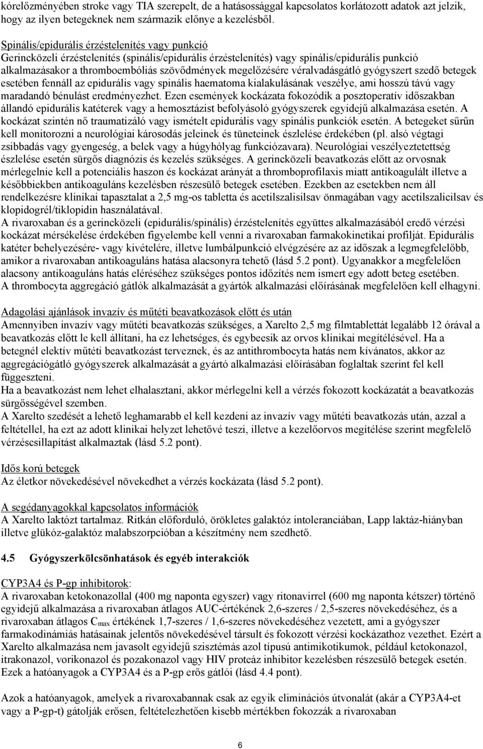 megelőzésére véralvadásgátló gyógyszert szedő betegek esetében fennáll az epidurális vagy spinális haematoma kialakulásának veszélye, ami hosszú távú vagy maradandó bénulást eredményezhet.