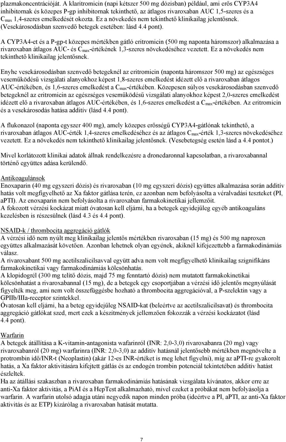 okozta. Ez a növekedés nem tekinthető klinikailag jelentősnek. (Vesekárosodásban szenvedő betegek esetében: lásd 4.4 pont).