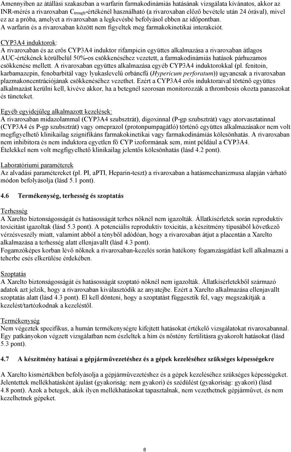 CYP3A4 induktorok: A rivaroxaban és az erős CYP3A4 induktor rifampicin együttes alkalmazása a rivaroxaban átlagos AUC-értékének körülbelül 50%-os csökkenéséhez vezetett, a farmakodinámiás hatások