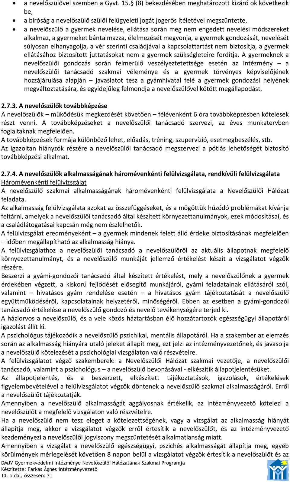 engedett nevelési módszereket alkalmaz, a gyermeket bántalmazza, élelmezését megvonja, a gyermek gondozását, nevelését súlyosan elhanyagolja, a vér szerinti családjával a kapcsolattartást nem