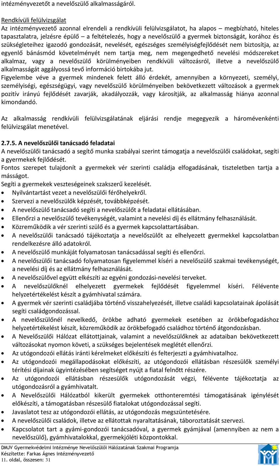 biztonságát, korához és szükségleteihez igazodó gondozását, nevelését, egészséges személyiségfejlődését nem biztosítja, az egyenlő bánásmód követelményét nem tartja meg, nem megengedhető nevelési