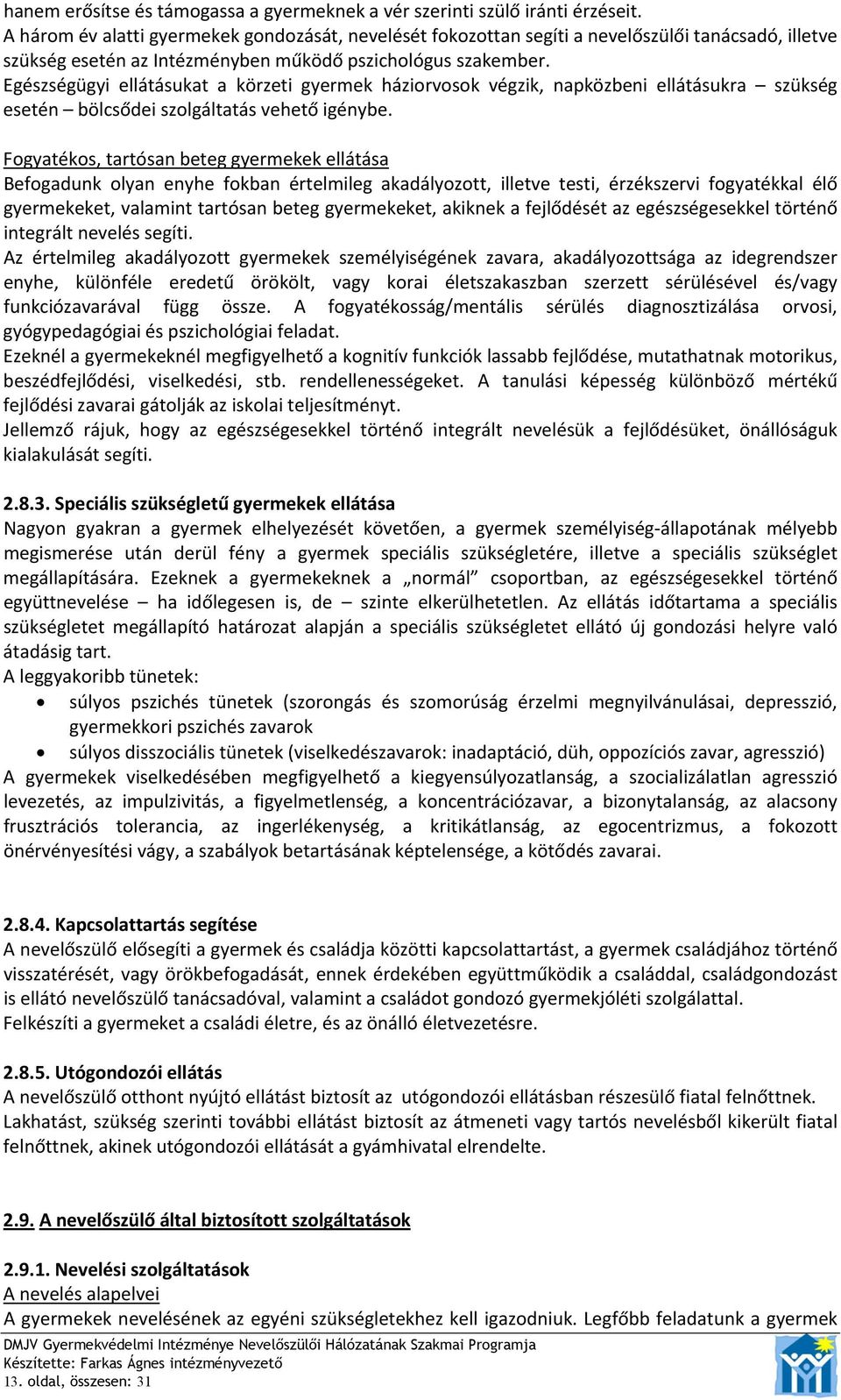 Egészségügyi ellátásukat a körzeti gyermek háziorvosok végzik, napközbeni ellátásukra szükség esetén bölcsődei szolgáltatás vehető igénybe.