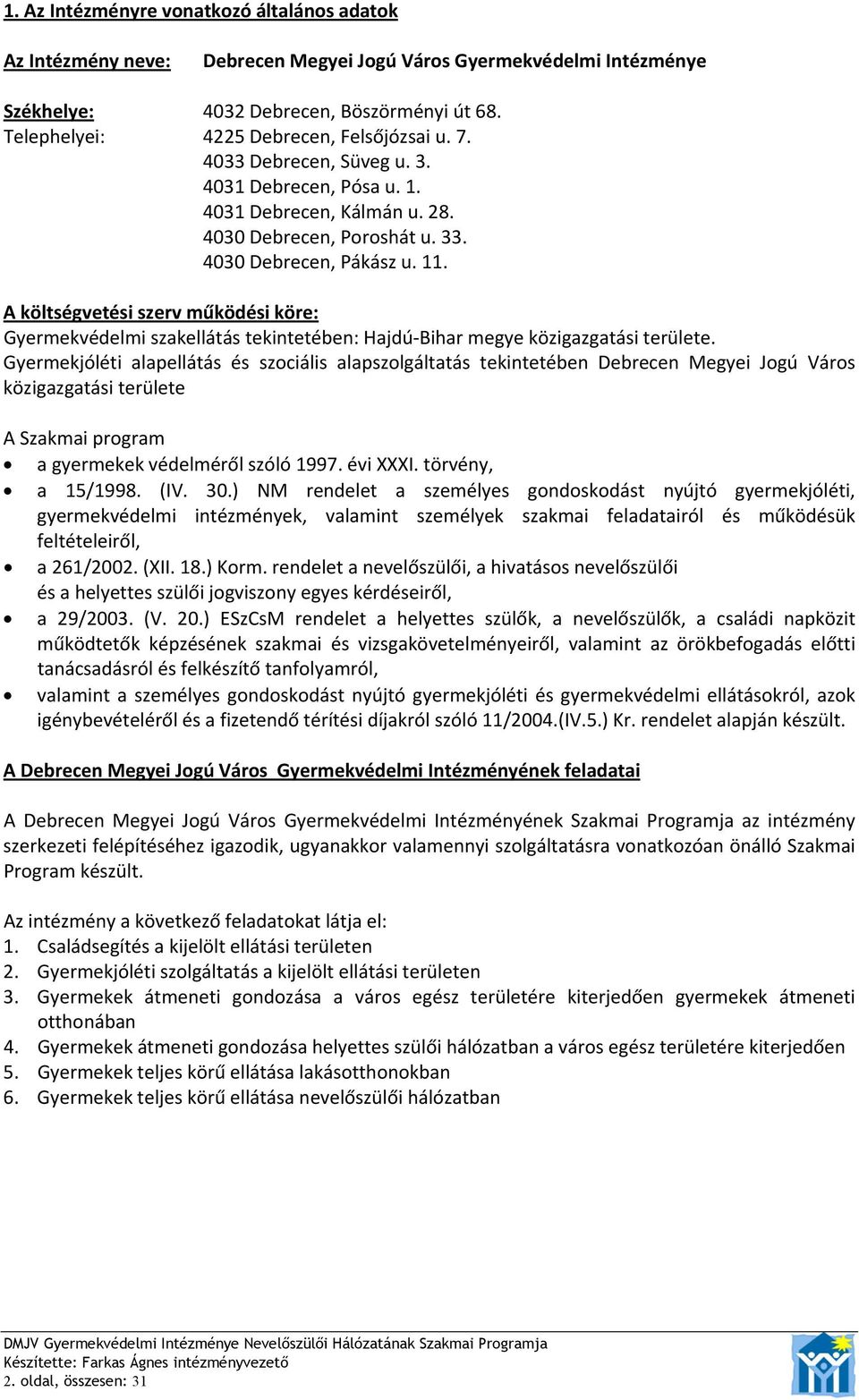 A költségvetési szerv működési köre: Gyermekvédelmi szakellátás tekintetében: Hajdú Bihar megye közigazgatási területe.