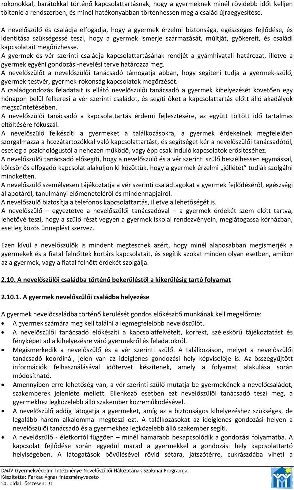 kapcsolatait megőrizhesse. A gyermek és vér szerinti családja kapcsolattartásának rendjét a gyámhivatali határozat, illetve a gyermek egyéni gondozási nevelési terve határozza meg.