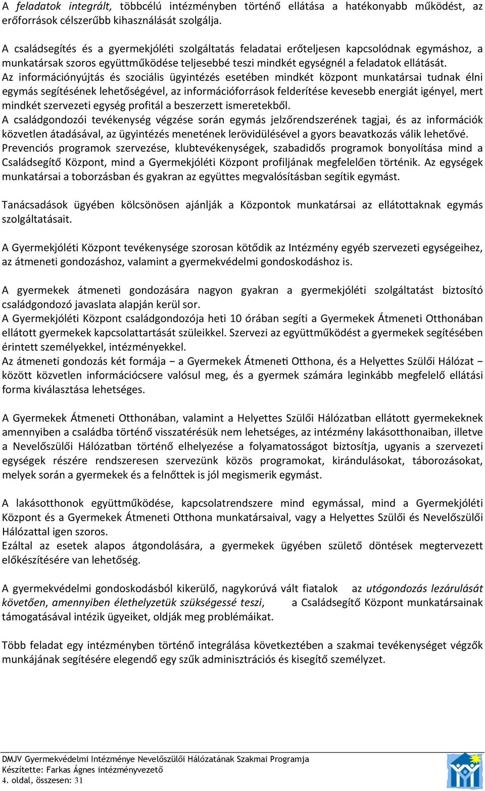 Az információnyújtás és szociális ügyintézés esetében mindkét központ munkatársai tudnak élni egymás segítésének lehetőségével, az információforrások felderítése kevesebb energiát igényel, mert