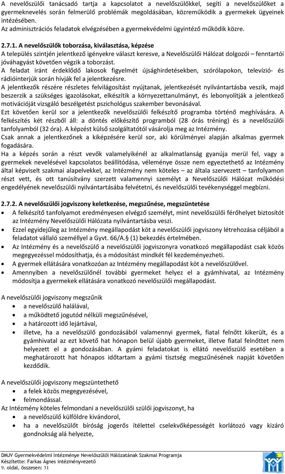 A nevelőszülők toborzása, kiválasztása, képzése A település szintjén jelentkező igényekre választ keresve, a Nevelőszülői Hálózat dolgozói fenntartói jóváhagyást követően végzik a toborzást.