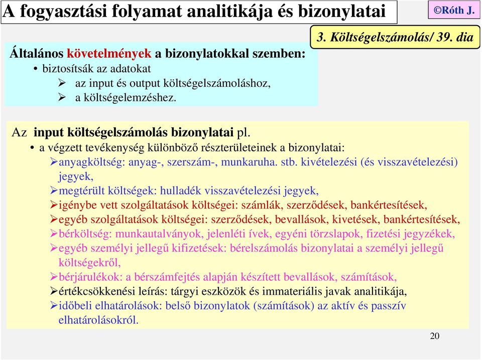 kivételezési (és visszavételezési) jegyek, megtérült költségek: hulladék visszavételezési jegyek, igénybe vett szolgáltatások költségei: számlák, szerződések, bankértesítések, egyéb szolgáltatások