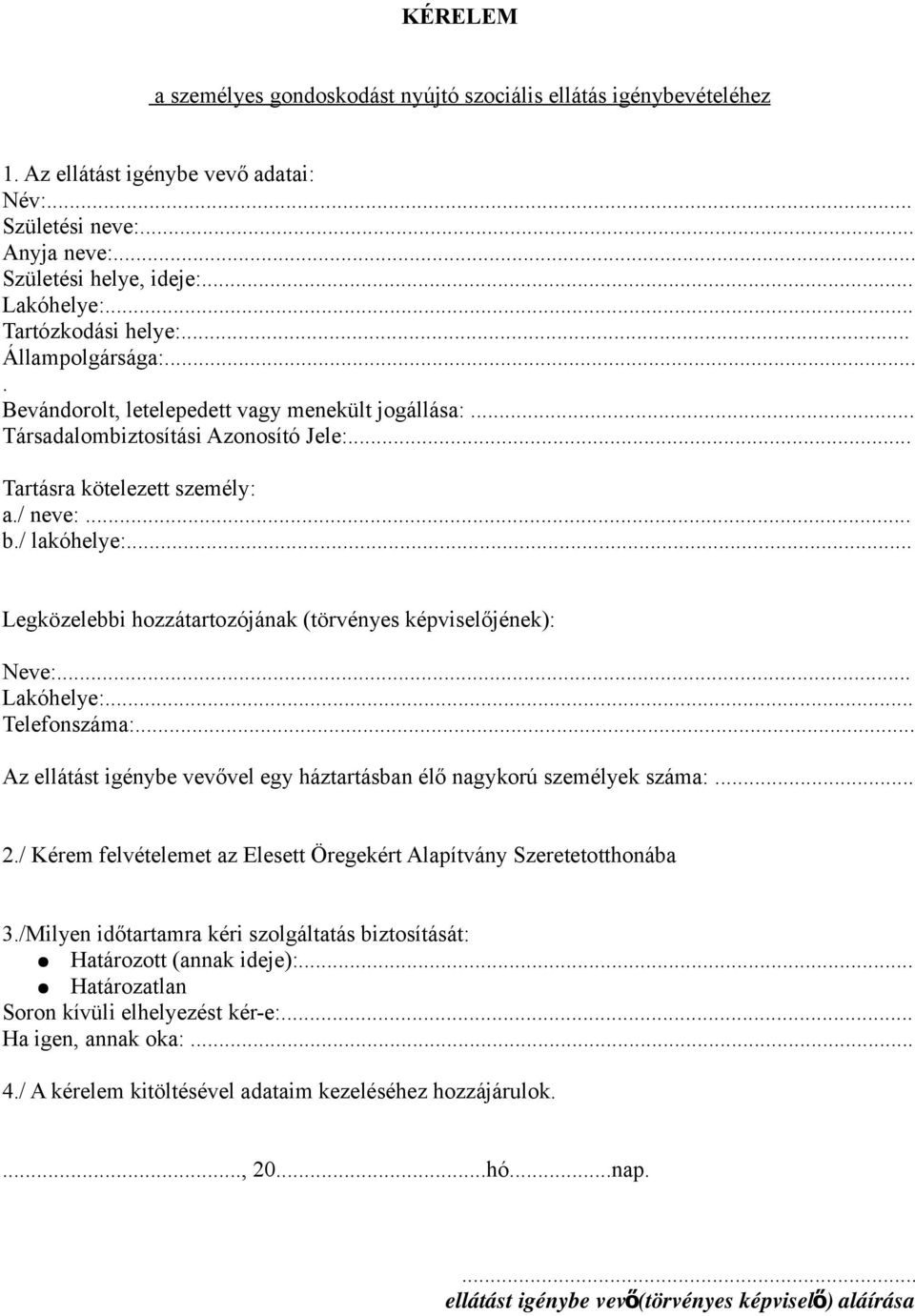 .. Legközelebbi hozzátartozójának (törvényes képviselőjének): Neve:... Lakóhelye:... Telefonszáma:... Az ellátást igénybe vevővel egy háztartásban élő nagykorú személyek száma:... 2.