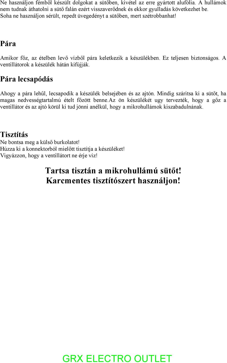 A ventillátorok a készülék hátán kifújják. Pára lecsapódás Ahogy a pára lehűl, lecsapodik a készülék belsejében és az ajtón. Mindig száritsa ki a sütőt, ha magas nedvességtartalmú ételt főzött benne.