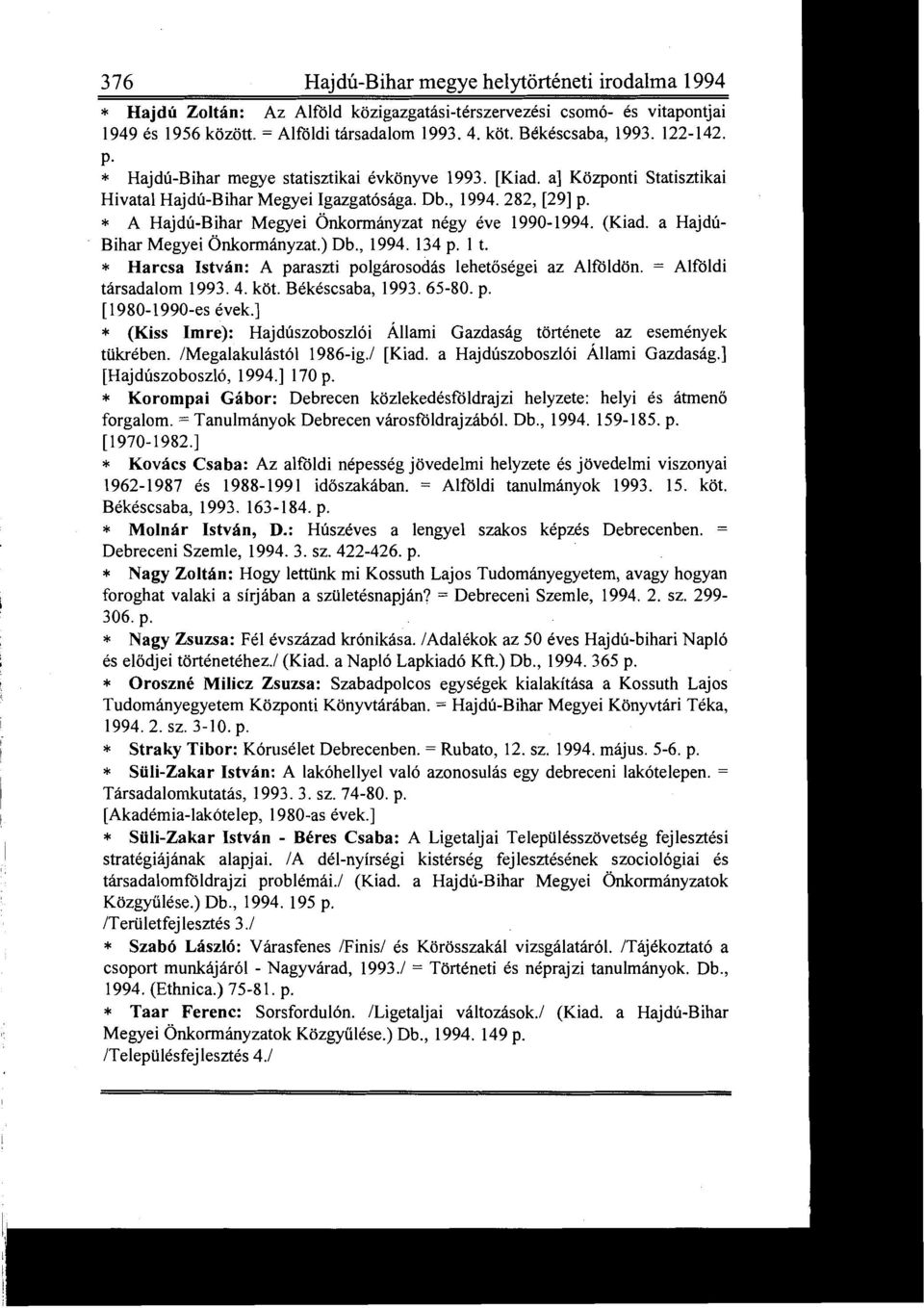 (Kiad a Hajdú- Bihar Megyei Önkormányzat ) Db, 1994 134 p 1 t Harcsa István : A paraszti polgárosodás lehetőségei az Alföldön = Alföldi társadalom 1993 4 köt Békéscsaba, 1993 65-80 p [1980-1990-es