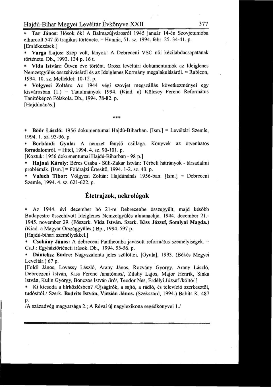 A Debreceni VSC nő i kézilabdacsapatának története Db, 1993 134 p 16 t * Vida István : Ötven éve történt Orosz levéltári dokumentumok az Ideiglenes Nemzetgy ű lés összehívásáról és az Ideiglenes