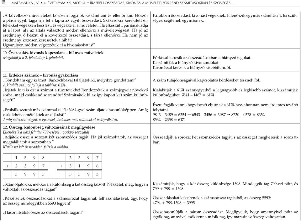 Ha elkészült, párjának adja át a lapot, aki az általa választott módon ellenőrzi a műveletvégzést. Ha jó az eredmény, ő készíti el a következő összeadást, s társa ellenőrzi.