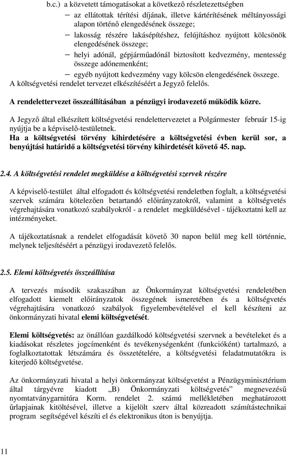 elengedésének összege. A költségvetési rendelet tervezet elkészítéséért a Jegyző felelős. A rendelettervezet összeállításában a pénzügyi irodavezető működik közre.