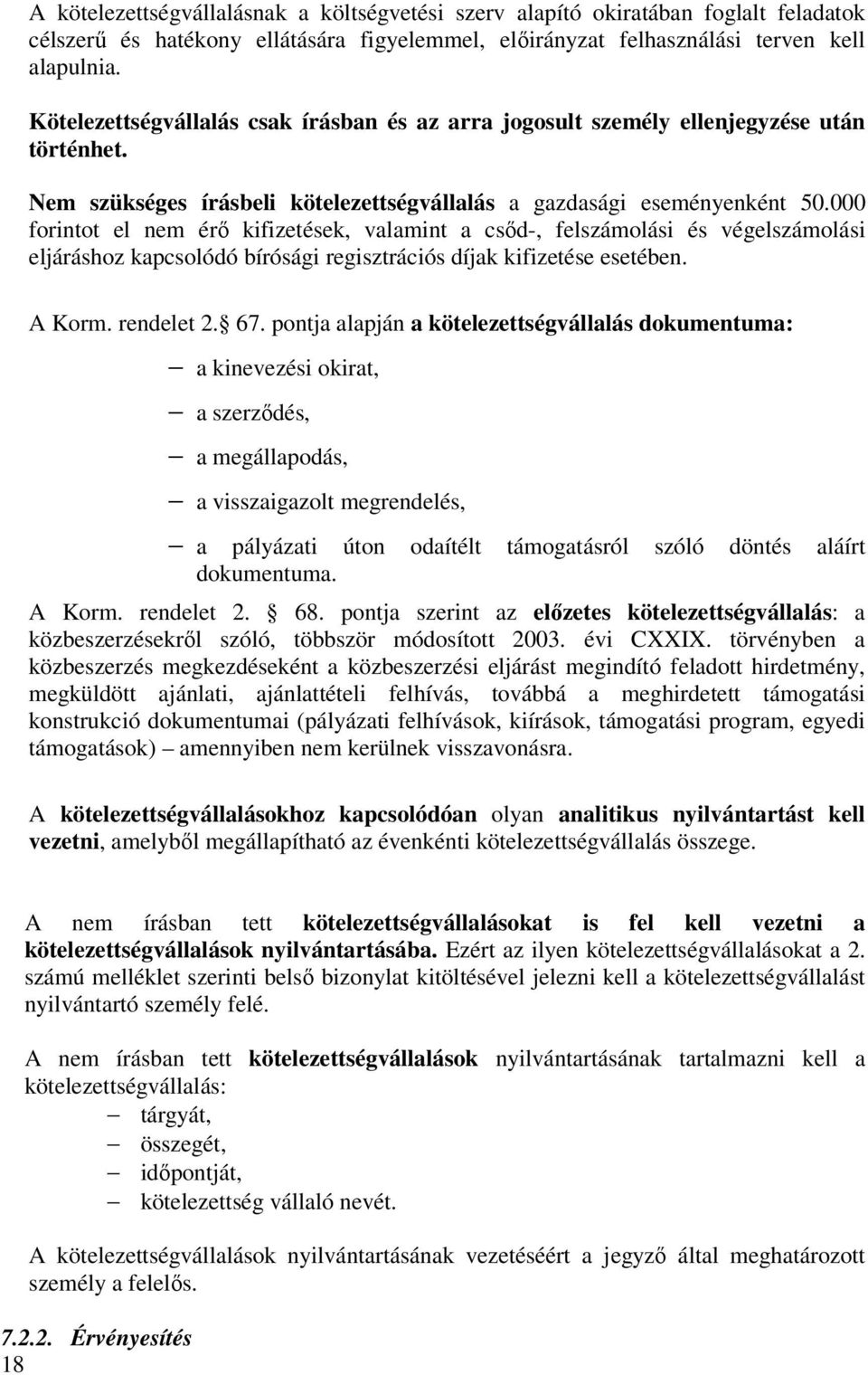 000 forintot el nem érő kifizetések, valamint a csőd-, felszámolási és végelszámolási eljáráshoz kapcsolódó bírósági regisztrációs díjak kifizetése esetében. A Korm. rendelet 2. 67.