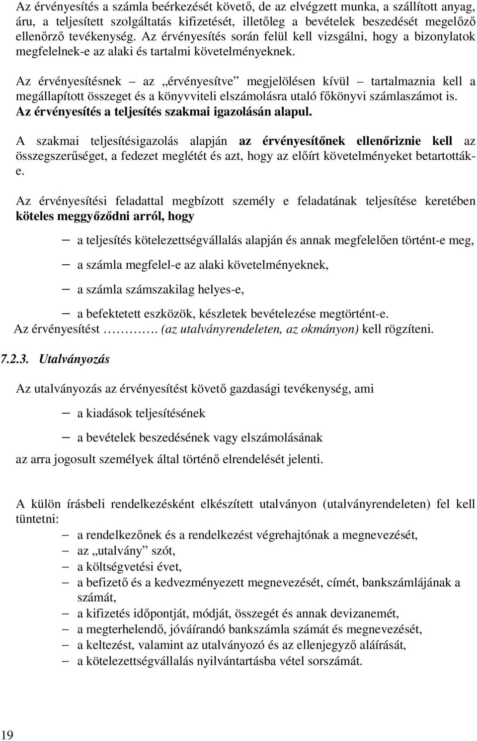 Az érvényesítésnek az érvényesítve megjelölésen kívül tartalmaznia kell a megállapított összeget és a könyvviteli elszámolásra utaló főkönyvi számlaszámot is.