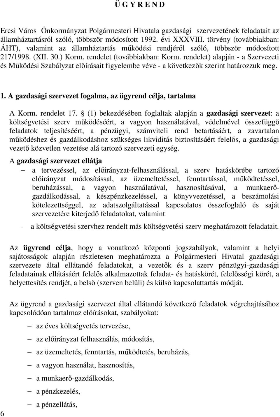 rendelet) alapján - a Szervezeti és Működési Szabályzat előírásait figyelembe véve - a következők szerint határozzuk meg. 1. A gazdasági szervezet fogalma, az ügyrend célja, tartalma A Korm.