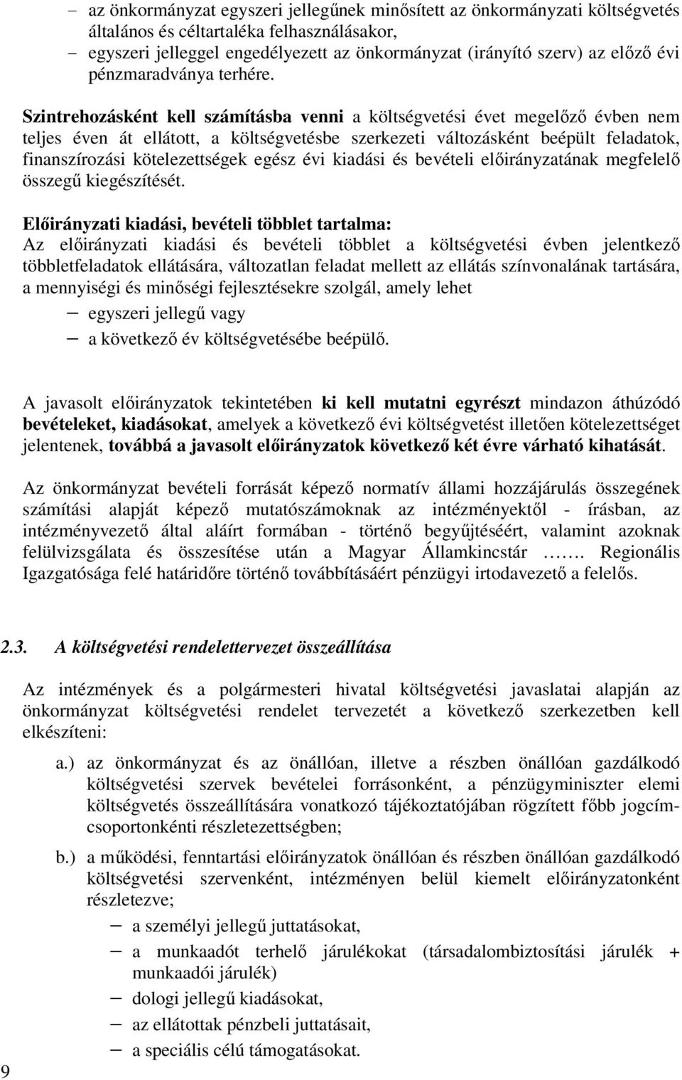 Szintrehozásként kell számításba venni a költségvetési évet megelőző évben nem teljes éven át ellátott, a költségvetésbe szerkezeti változásként beépült feladatok, finanszírozási kötelezettségek