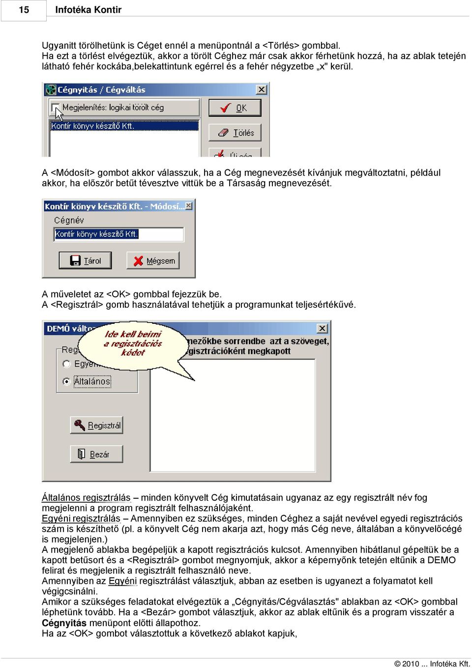 A <Módosít> gombot akkor válasszuk, ha a Cég megnevezését kívánjuk megváltoztatni, például akkor, ha először betűt tévesztve vittük be a Társaság megnevezését. A műveletet az <OK> gombbal fejezzük be.