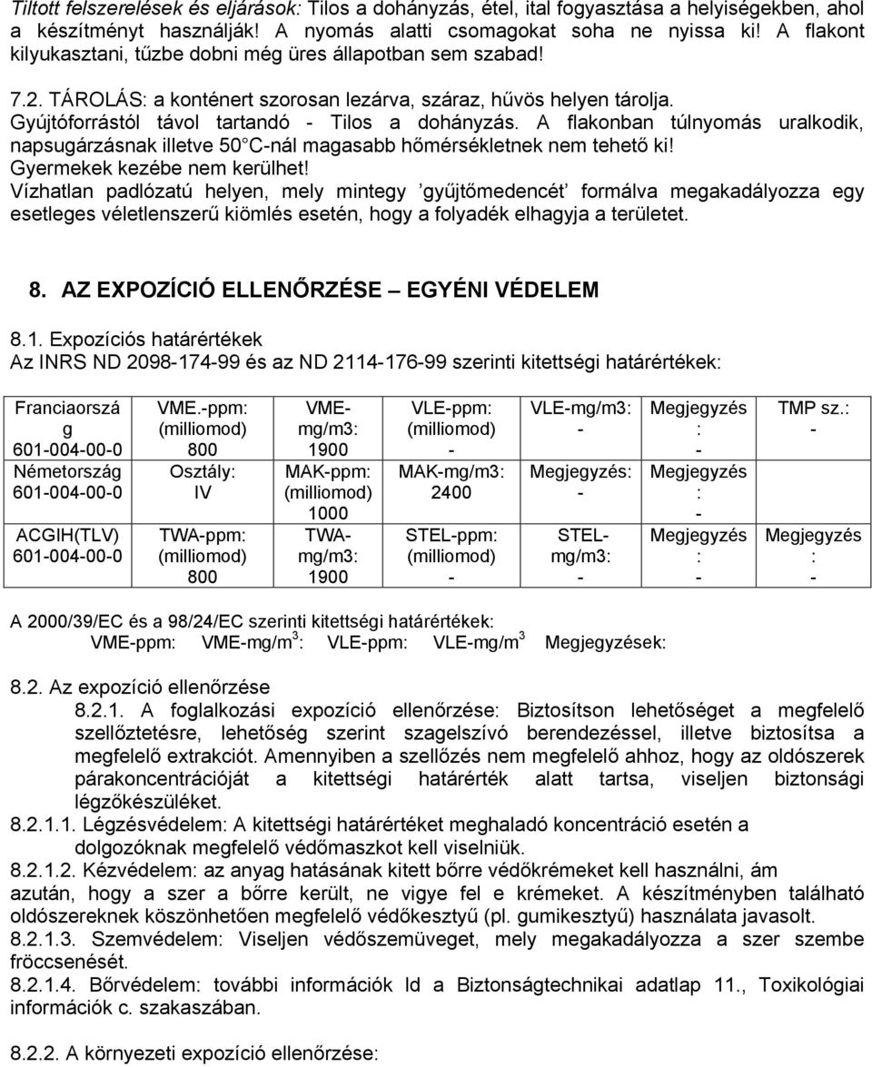 A flakonban túlnyomás uralkodik, napsugárzásnak illetve 50 Cnál magasabb hőmérsékletnek nem tehető ki! Gyermekek kezébe nem kerülhet!