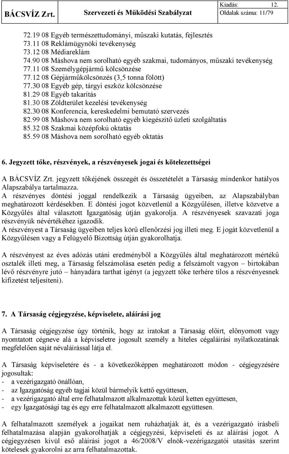 30 08 Egyéb gép, tárgyi eszköz kölcsönzése 81.29 08 Egyéb takarítás 81.30 08 Zöldterület kezelési tevékenység 82.30 08 Konferencia, kereskedelmi bemutató szervezés 82.