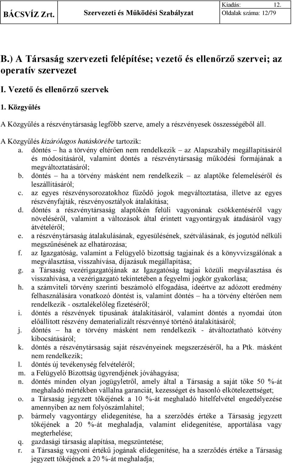 döntés ha a törvény eltérően nem rendelkezik az Alapszabály megállapításáról és módosításáról, valamint döntés a részvénytársaság működési formájának a megváltoztatásáról; b.