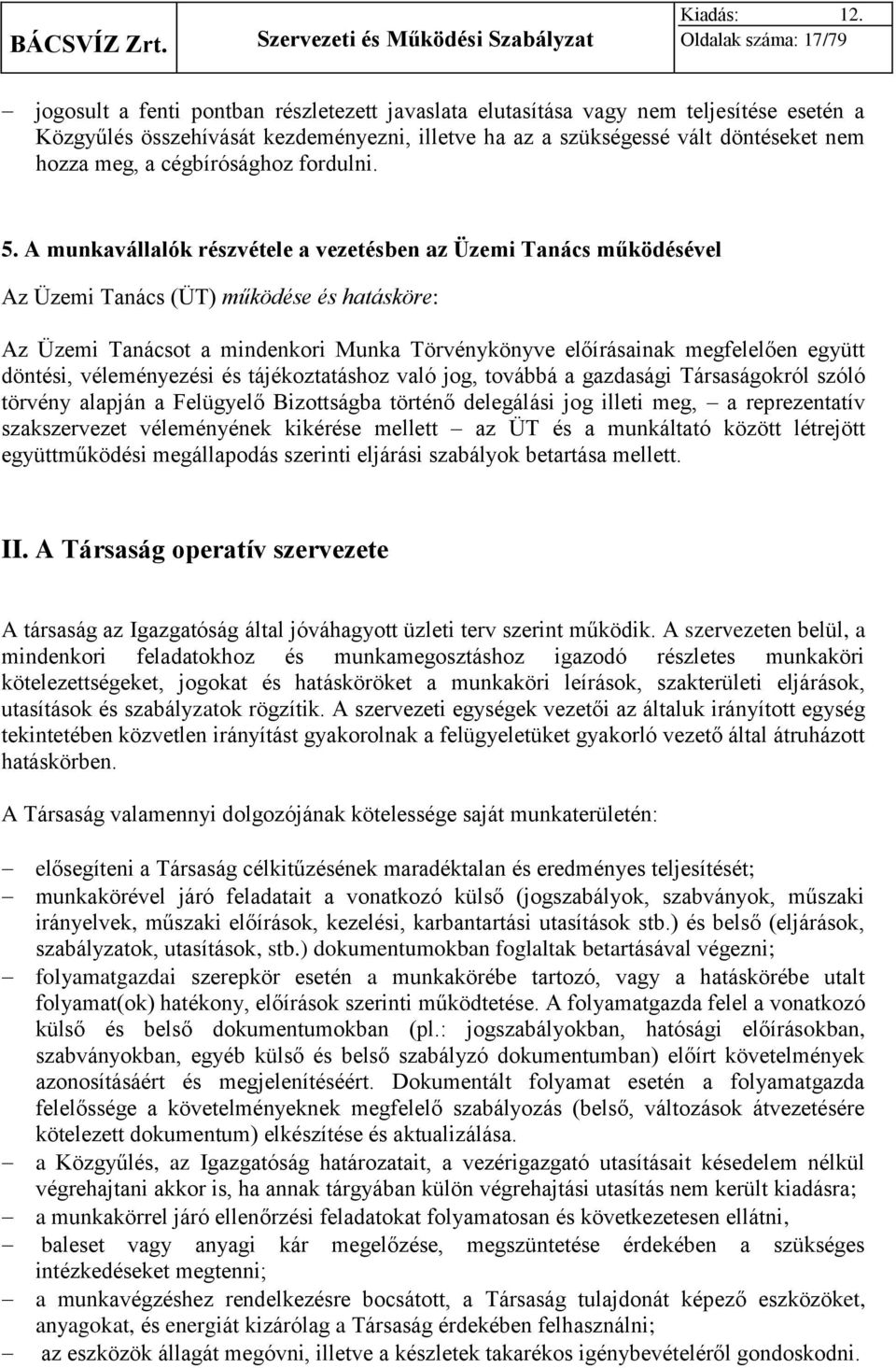 A munkavállalók részvétele a vezetésben az Üzemi Tanács működésével Az Üzemi Tanács (ÜT) működése és hatásköre: Az Üzemi Tanácsot a mindenkori Munka Törvénykönyve előírásainak megfelelően együtt